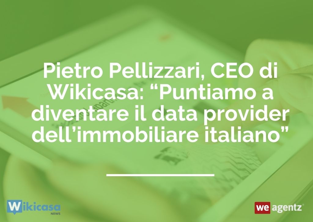 Pietro Pellizzari, CEO di Wikicasa: “Puntiamo a diventare il data provider dell’immobiliare italiano”