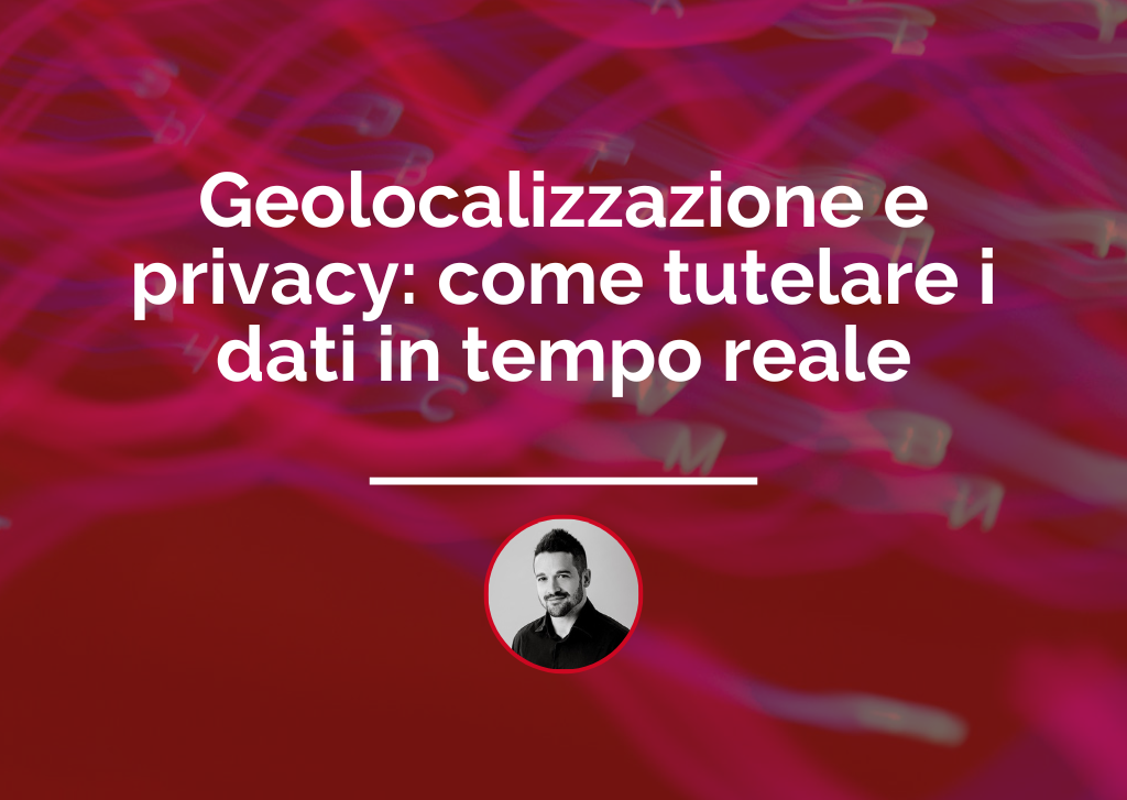 Geolocalizzazione e privacy: come tutelare i dati in tempo reale